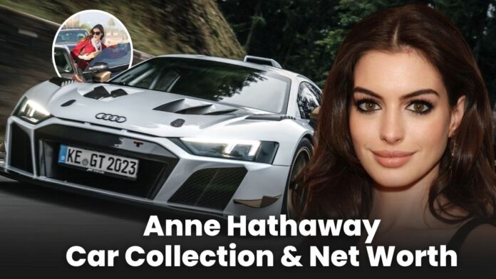 Anne Hathaway Car Collection & Net Worth